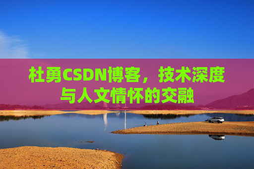 杜勇CSDN博客,技术深度与人文情怀的交融