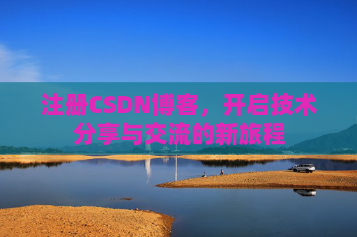 注册CSDN博客，开启技术分享与交流的新旅程